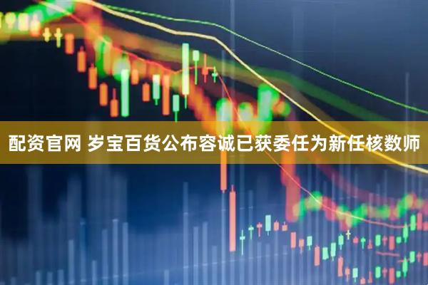 配资官网 岁宝百货公布容诚已获委任为新任核数师
