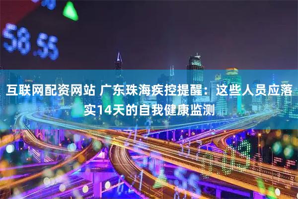 互联网配资网站 广东珠海疾控提醒：这些人员应落实14天的自我健康监测